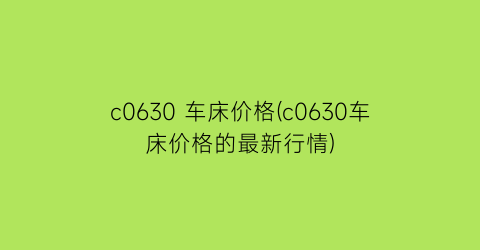c0630 车床价格(c0630车床价格的最新行情)